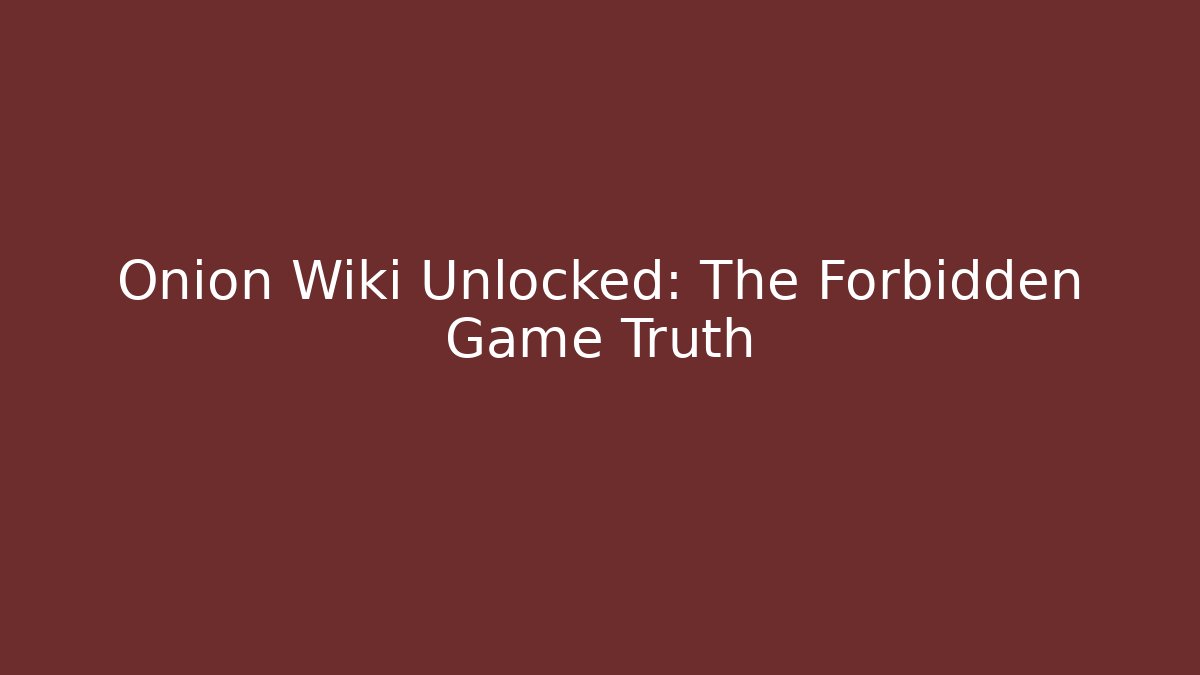 Onion Wiki Unlocked: The Forbidden Game Truth