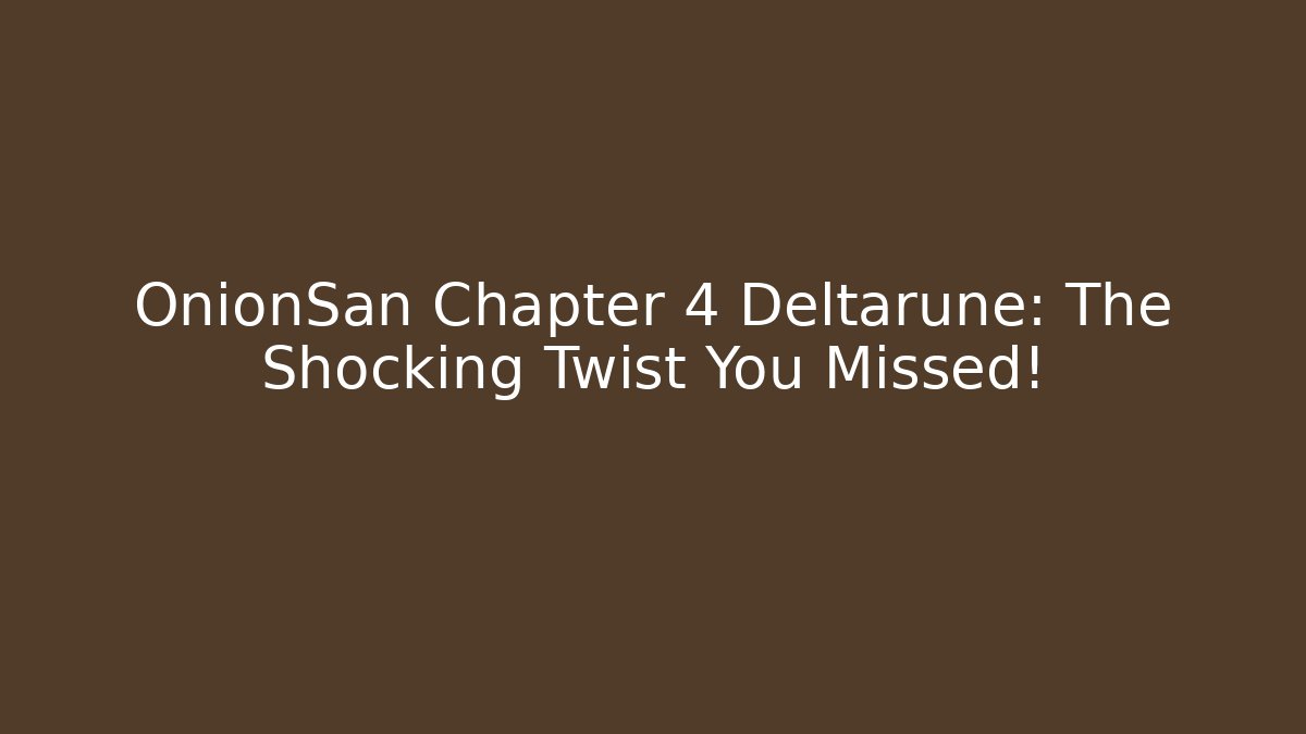 OnionSan Chapter 4 Deltarune: The Shocking Twist You Missed!