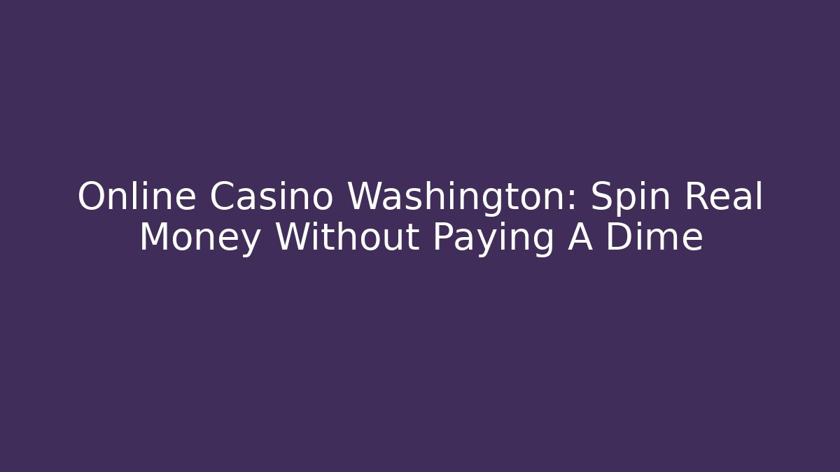 Online Casino Washington: Spin Real Money Without Paying A Dime