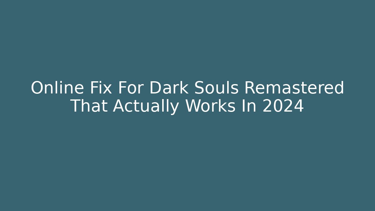 Online Fix For Dark Souls Remastered That Actually Works In 2024