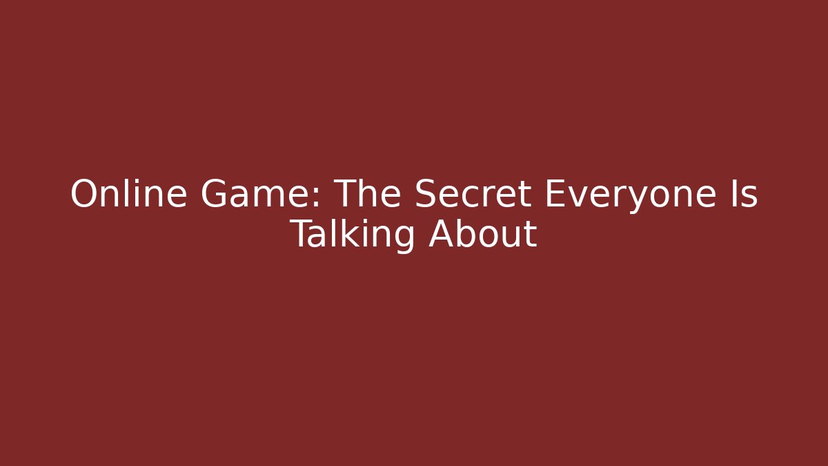 Online Game: The Secret Everyone Is Talking About