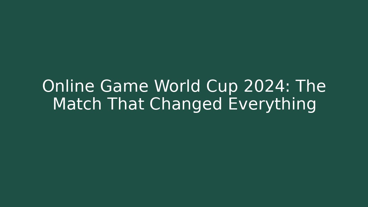 Online Game World Cup 2024: The Match That Changed Everything