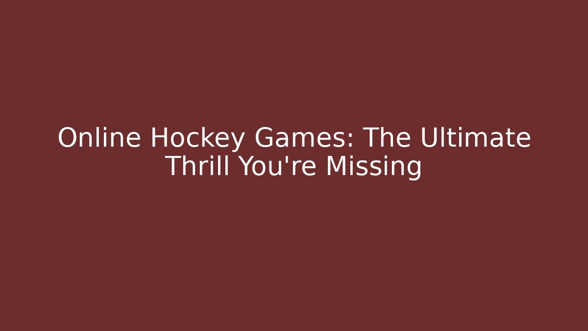 Online Hockey Games: The Ultimate Thrill You're Missing