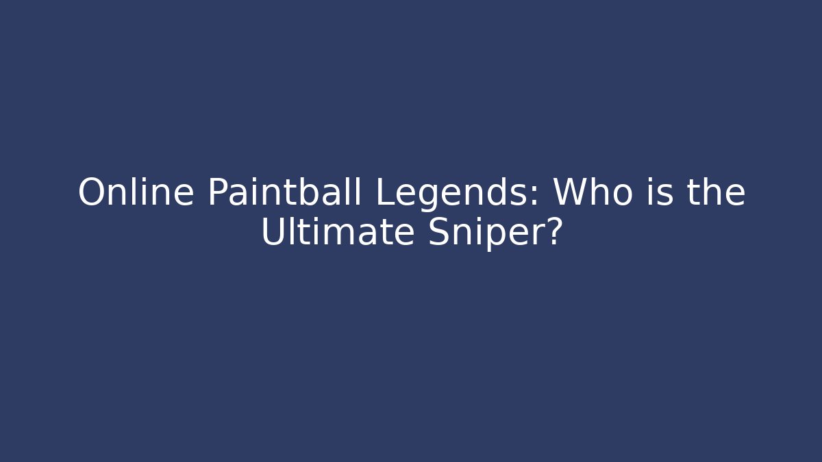 Online Paintball Legends: Who is the Ultimate Sniper?