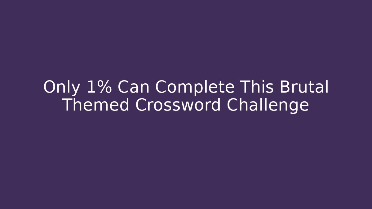 Only 1% Can Complete This Brutal Themed Crossword Challenge