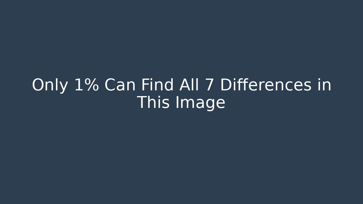 Only 1% Can Find All 7 Differences in This Image