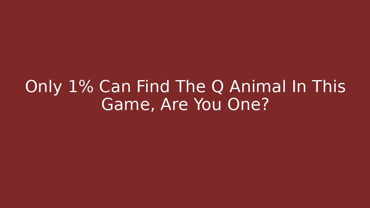 Only 1% Can Find The Q Animal In This Game, Are You One?