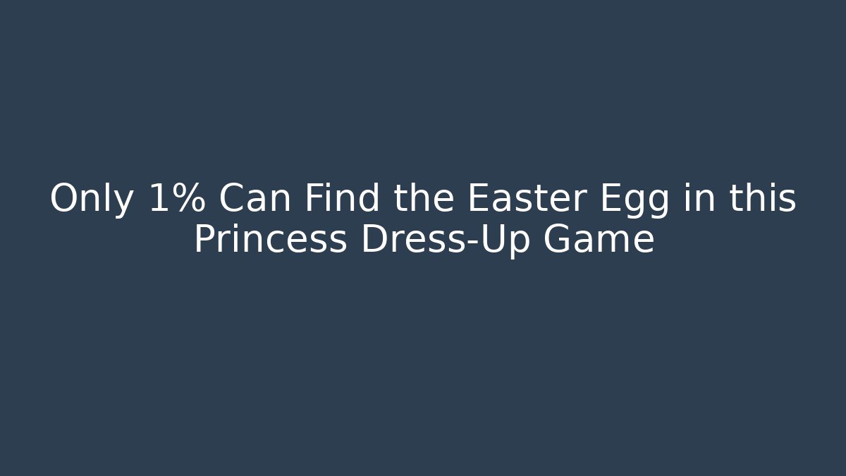 Only 1% Can Find the Easter Egg in this Princess Dress-Up Game