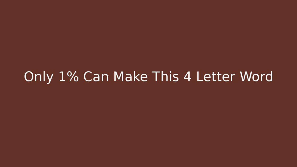 Only 1% Can Make This 4 Letter Word