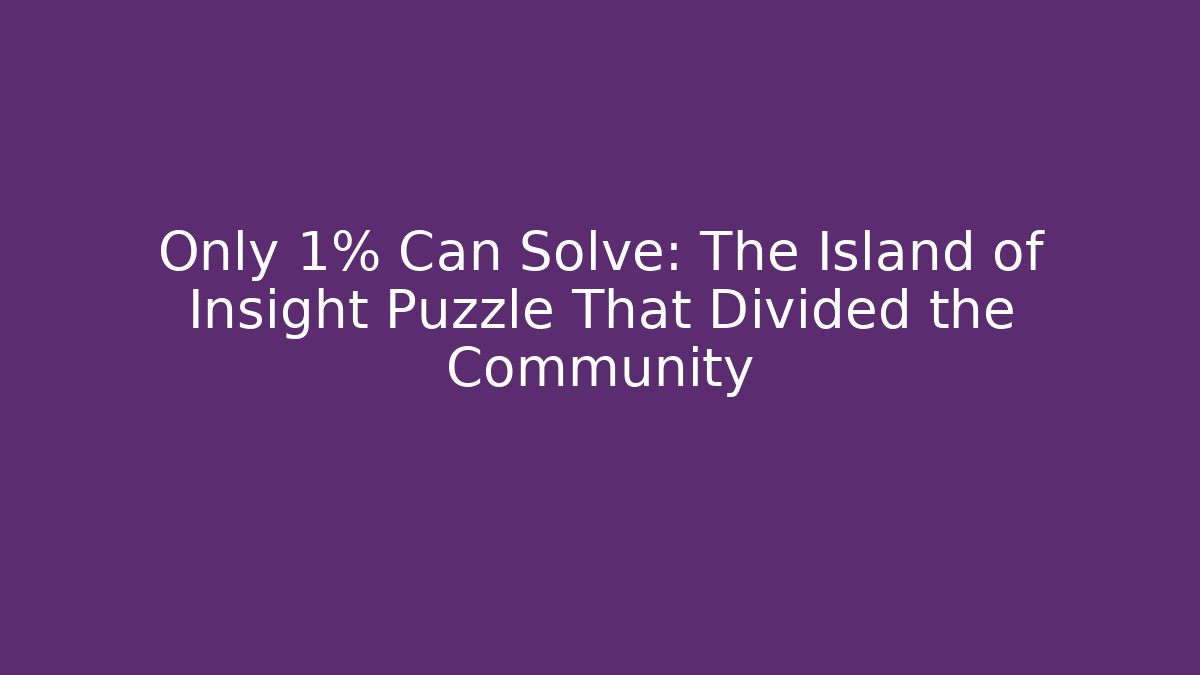 Only 1% Can Solve: The Island of Insight Puzzle That Divided the Community