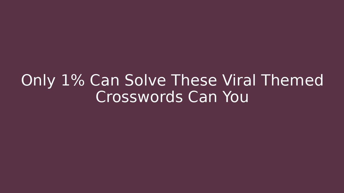 Only 1% Can Solve These Viral Themed Crosswords Can You