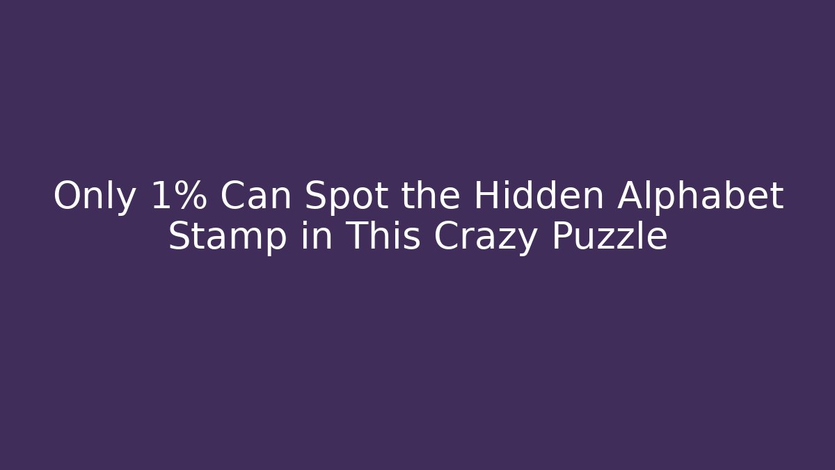 Only 1% Can Spot the Hidden Alphabet Stamp in This Crazy Puzzle