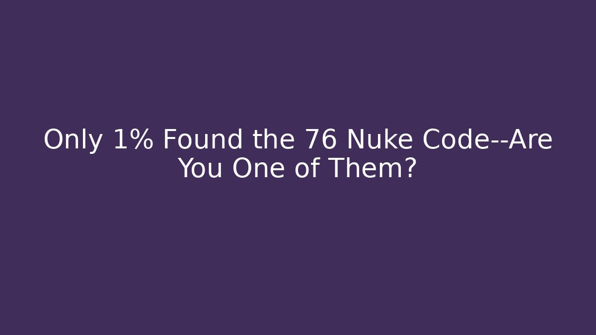 Only 1% Found the 76 Nuke Code—Are You One of Them?