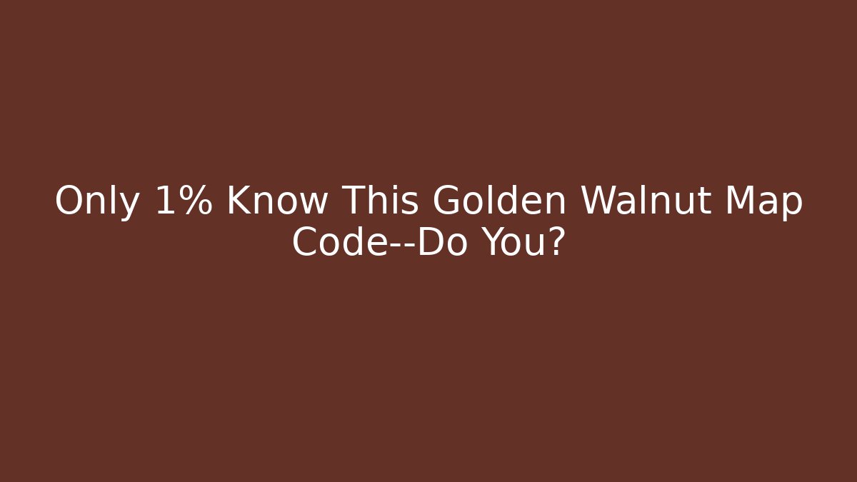 Only 1% Know This Golden Walnut Map Code—Do You?