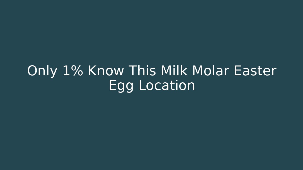 Only 1% Know This Milk Molar Easter Egg Location