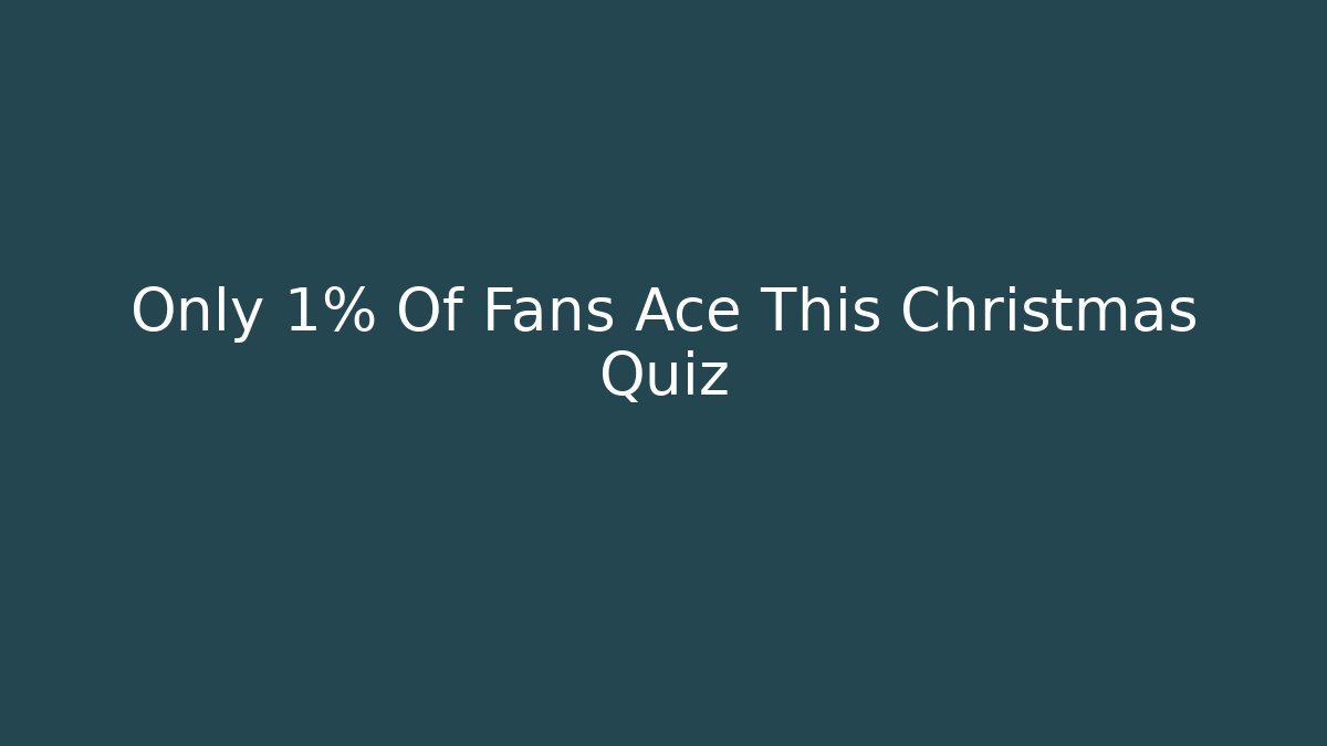 Only 1% Of Fans Ace This Christmas Quiz