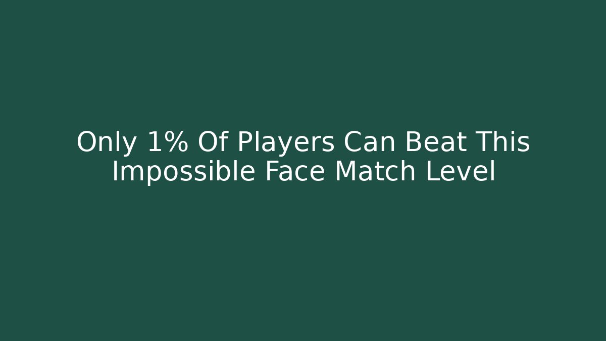 Only 1% Of Players Can Beat This Impossible Face Match Level