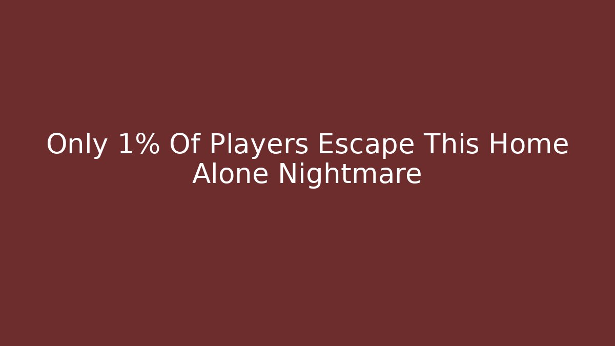 Only 1% Of Players Escape This Home Alone Nightmare