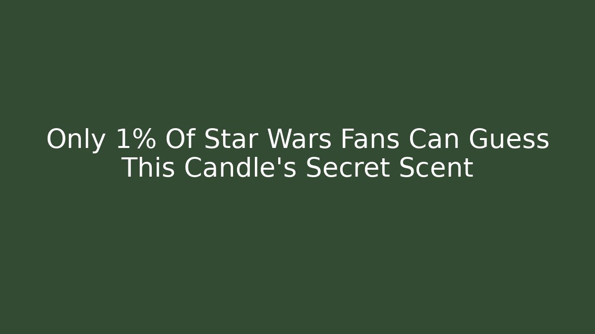 Only 1% Of Star Wars Fans Can Guess This Candle’s Secret Scent