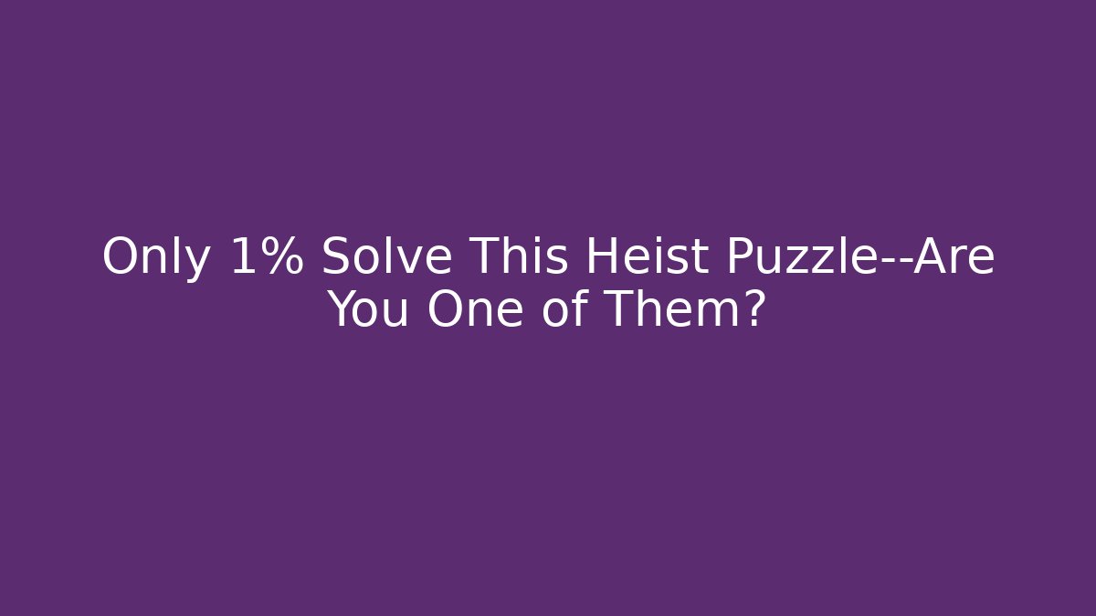 Only 1% Solve This Heist Puzzle—Are You One of Them?