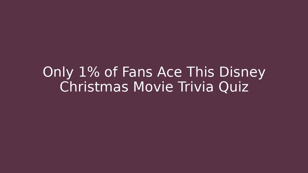 Only 1% of Fans Ace This Disney Christmas Movie Trivia Quiz
