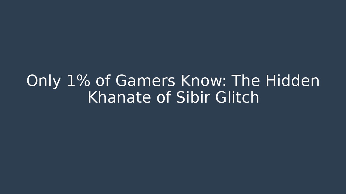 Only 1% of Gamers Know: The Hidden Khanate of Sibir Glitch