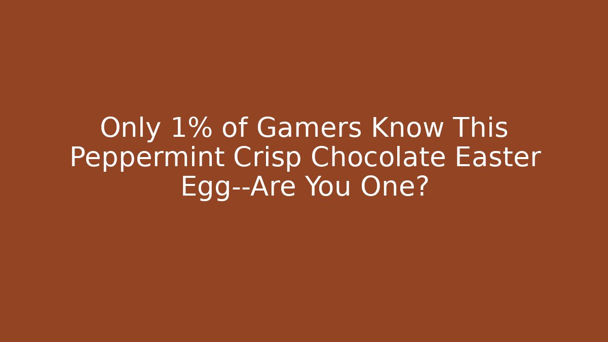 Only 1% of Gamers Know This Peppermint Crisp Chocolate Easter Egg—Are You One?