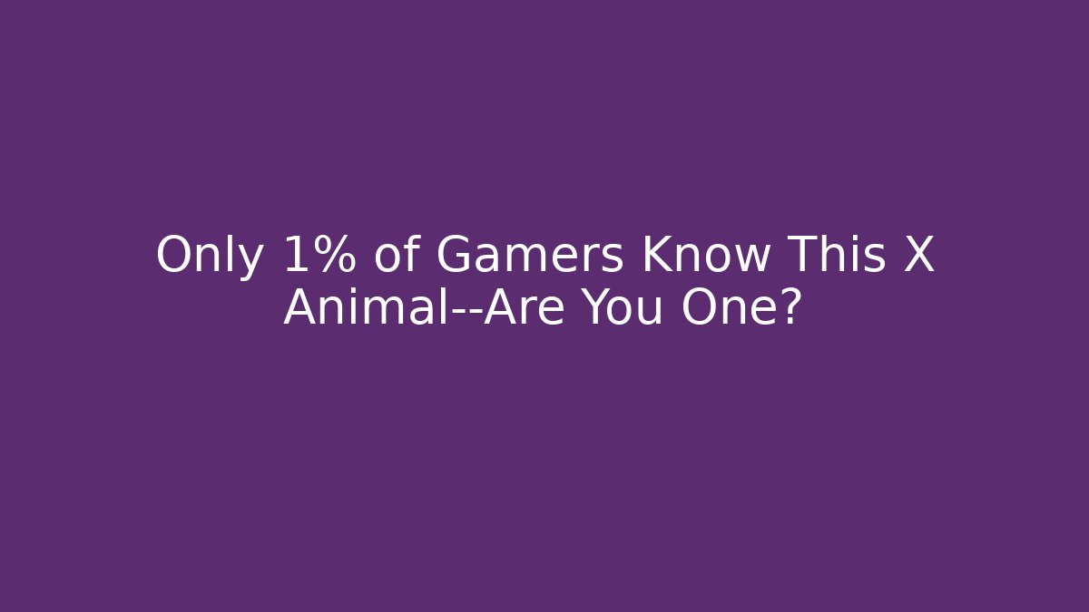Only 1% of Gamers Know This X Animal—Are You One?