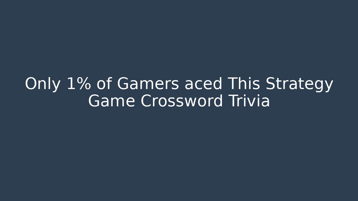 Only 1% of Gamers aced This Strategy Game Crossword Trivia