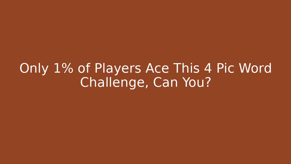 Only 1% of Players Ace This 4 Pic Word Challenge, Can You?