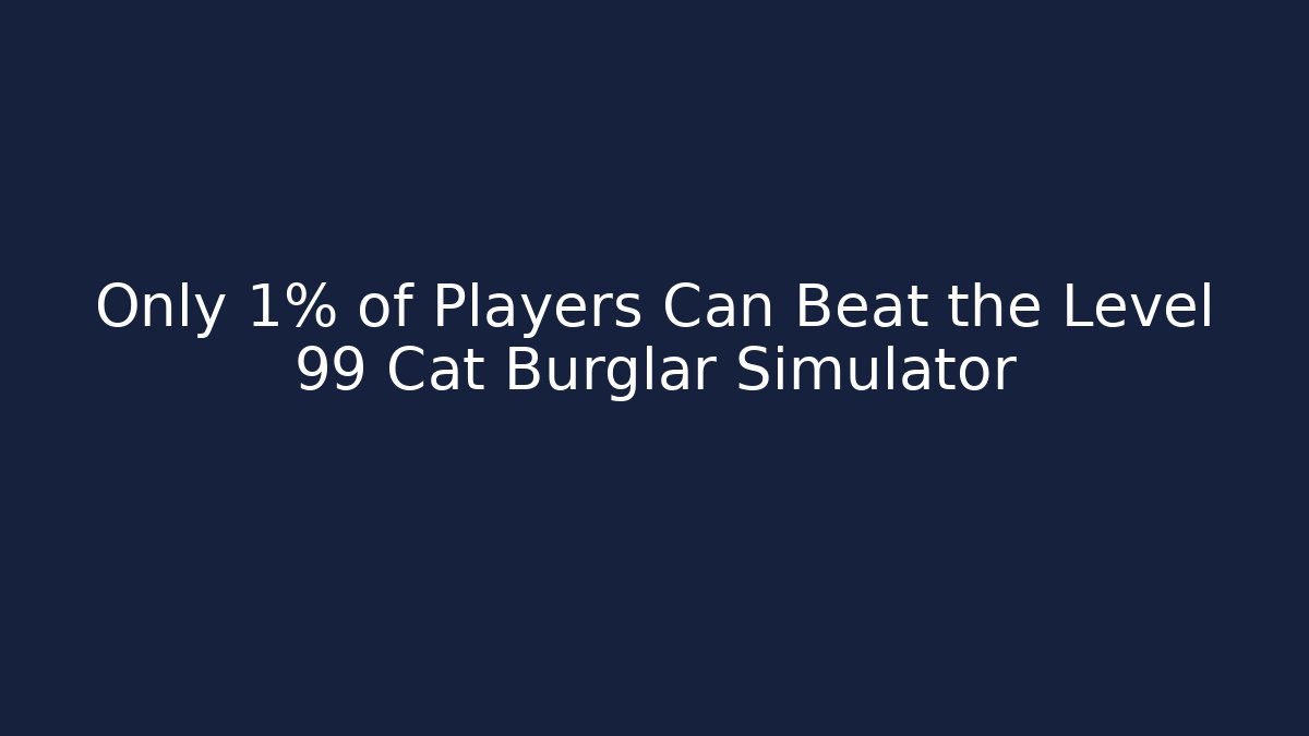 Only 1% of Players Can Beat the Level 99 Cat Burglar Simulator