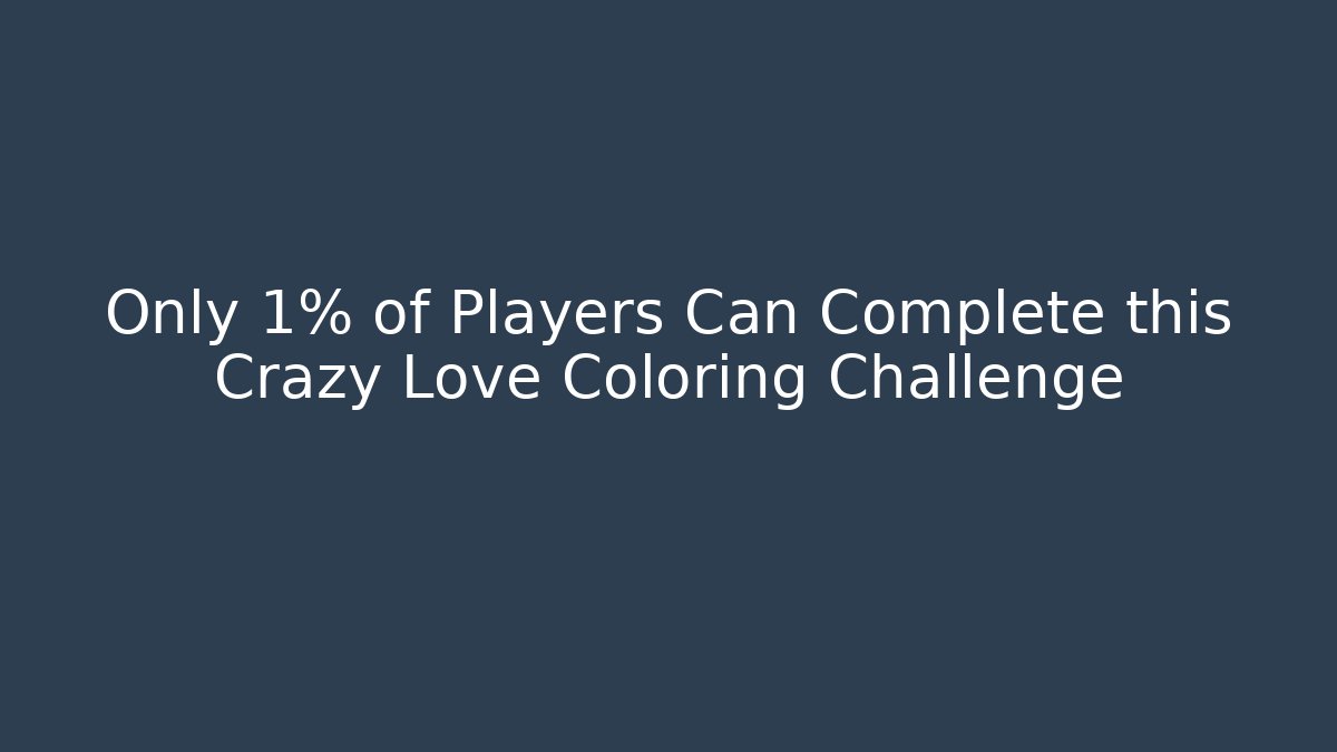 Only 1% of Players Can Complete this Crazy Love Coloring Challenge