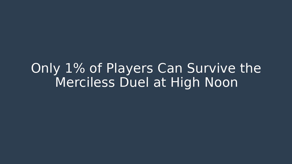 Only 1% of Players Can Survive the Merciless Duel at High Noon