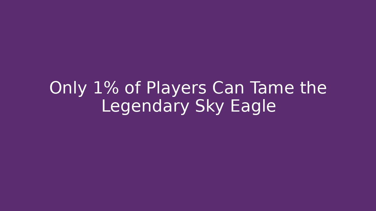 Only 1% of Players Can Tame the Legendary Sky Eagle