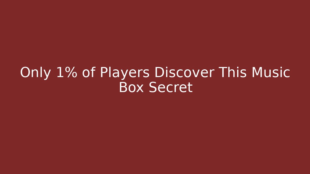 Only 1% of Players Discover This Music Box Secret