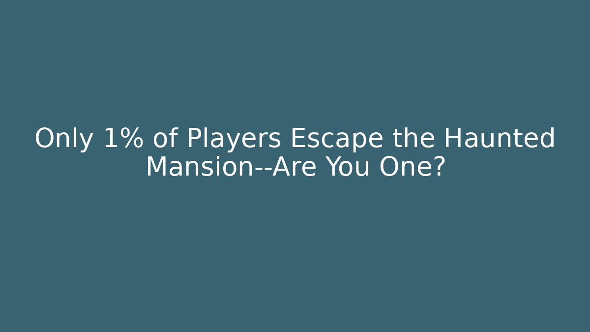 Only 1% of Players Escape the Haunted Mansion—Are You One?