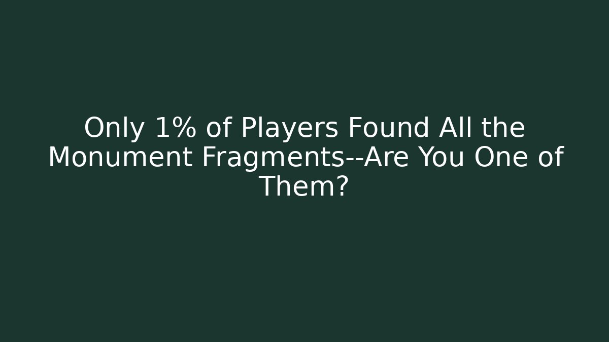 Only 1% of Players Found All the Monument Fragments—Are You One of Them?