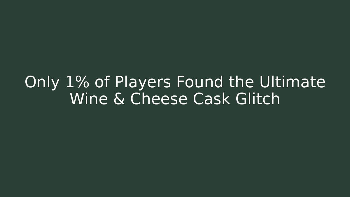 Only 1% of Players Found the Ultimate Wine & Cheese Cask Glitch