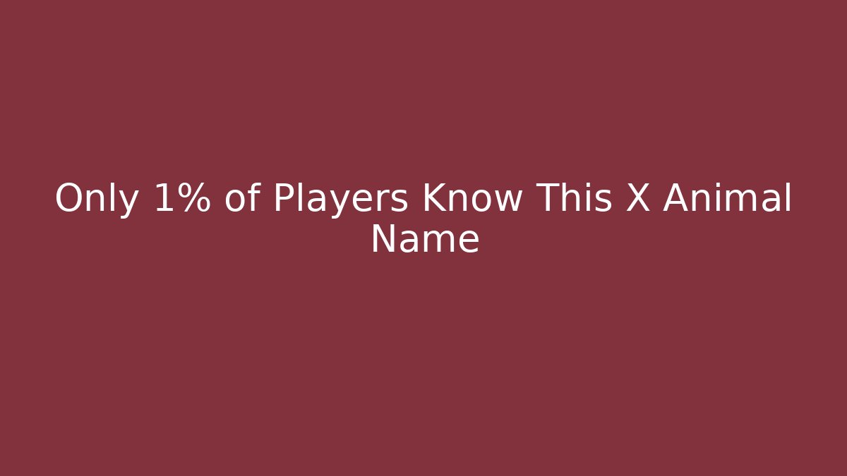 Only 1% of Players Know This X Animal Name