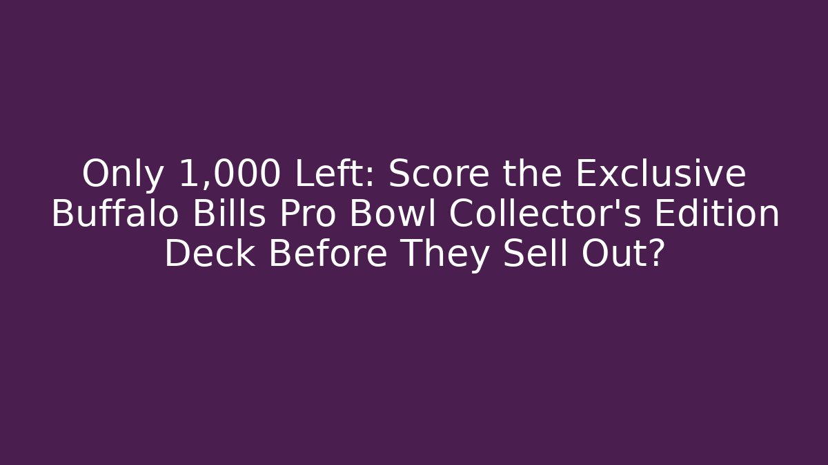 Only 1,000 Left: Score the Exclusive Buffalo Bills Pro Bowl Collector's Edition Deck Before They Sell Out?