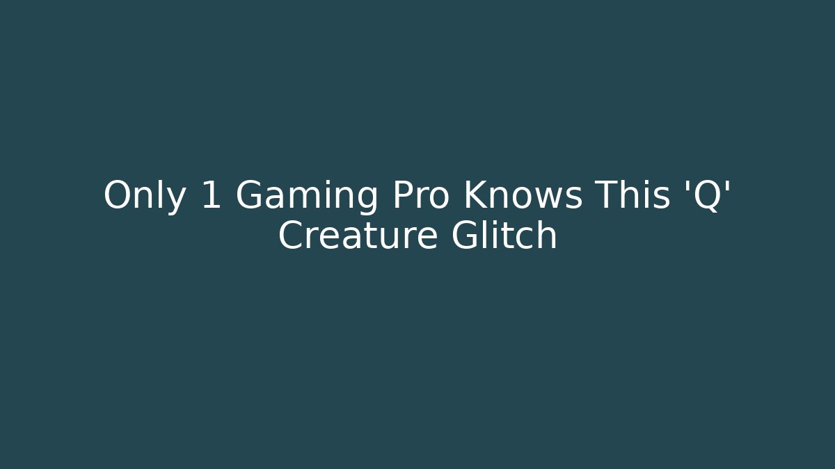 Only 1 Gaming Pro Knows This 'Q' Creature Glitch