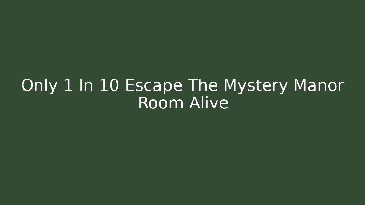 Only 1 In 10 Escape The Mystery Manor Room Alive