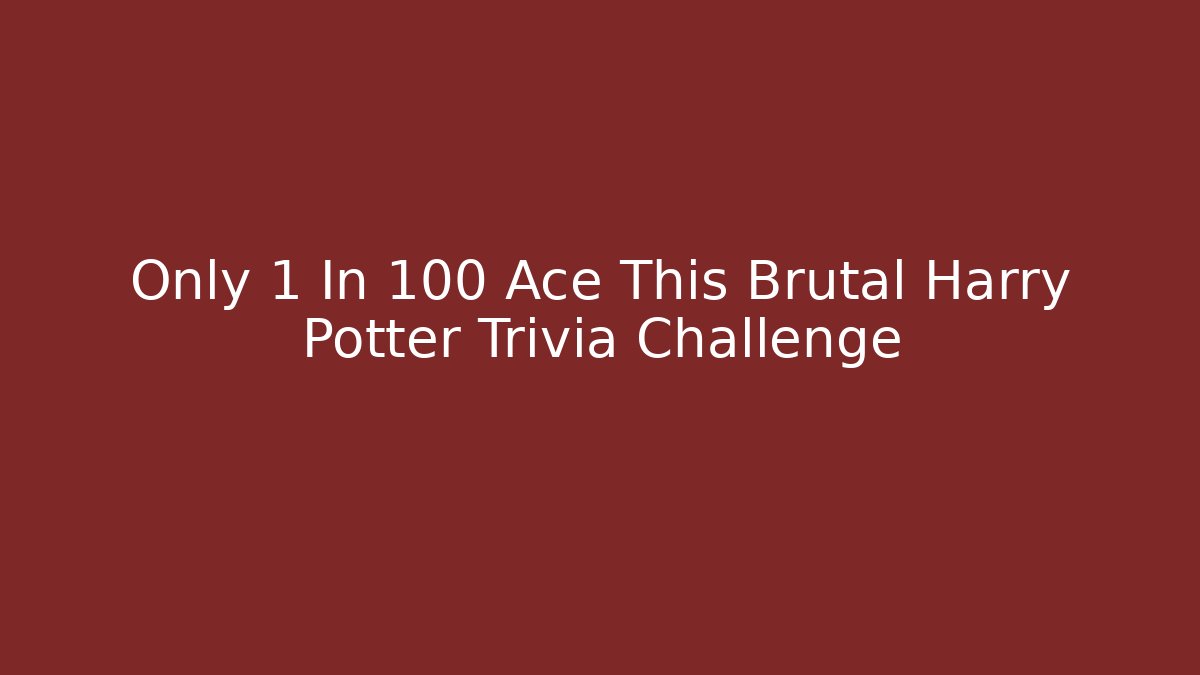 Only 1 In 100 Ace This Brutal Harry Potter Trivia Challenge