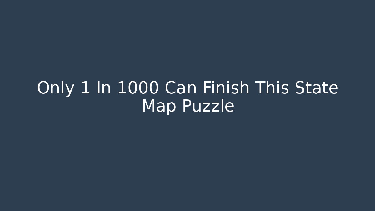 Only 1 In 1000 Can Finish This State Map Puzzle