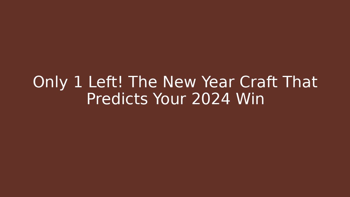Only 1 Left! The New Year Craft That Predicts Your 2024 Win - Critter Realm