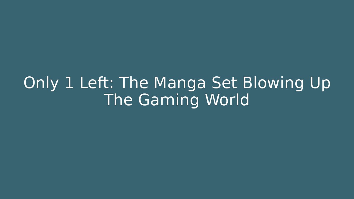 Only 1 Left: The Manga Set Blowing Up The Gaming World