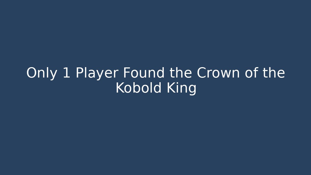 Only 1 Player Found the Crown of the Kobold King