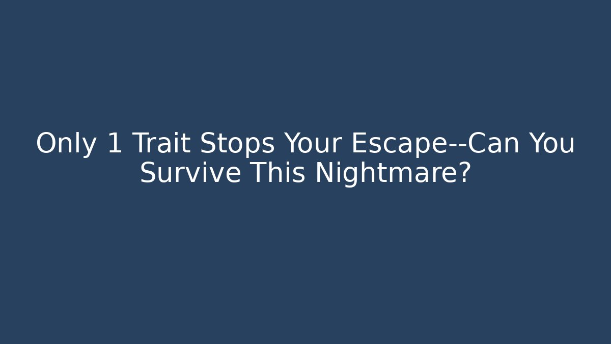 Only 1 Trait Stops Your Escape—Can You Survive This Nightmare?