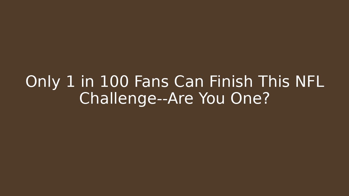 Only 1 in 100 Fans Can Finish This NFL Challenge—Are You One?