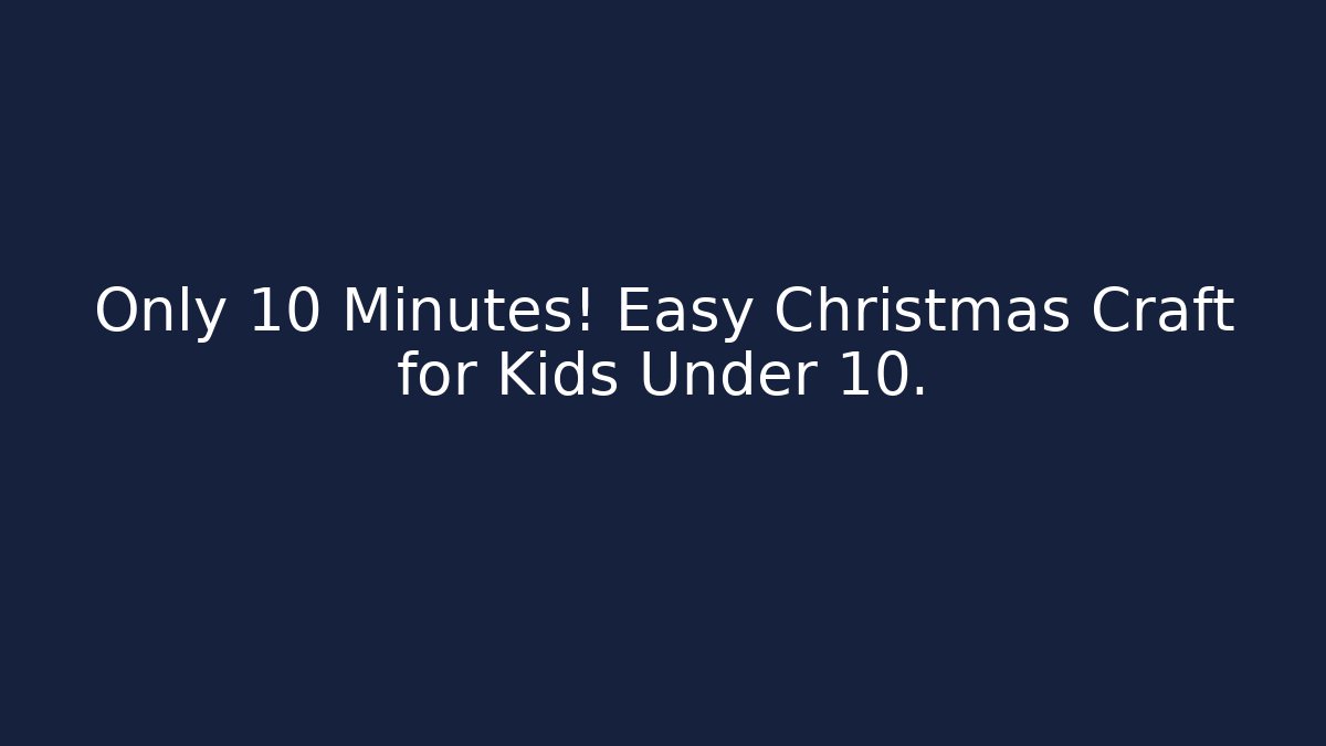 Only 10 Minutes! Easy Christmas Craft for Kids Under 10.